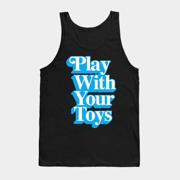 Play With Your Toys Tank Top by artnessbyjustinbrown